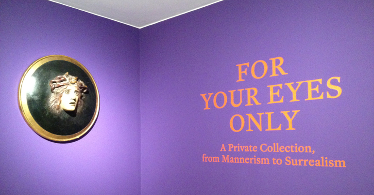 For Your Eyes Only.  A Private Collection, from Mannerism to Surrealism